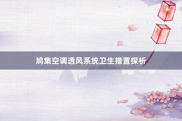 鸠集空调透风系统卫生措置探析